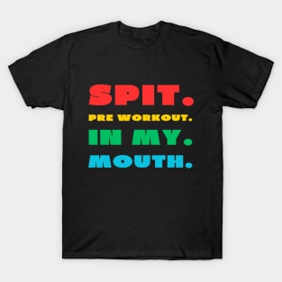 Spit pre workout in my mouth T-Shirt